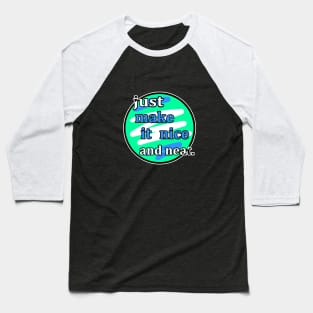 Just make it nice and neat Baseball T-Shirt